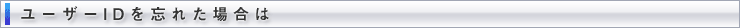 ユーザーIDを忘れた方
